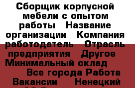 Сборщик корпусной мебели с опытом работы › Название организации ­ Компания-работодатель › Отрасль предприятия ­ Другое › Минимальный оклад ­ 30 000 - Все города Работа » Вакансии   . Ненецкий АО,Волоковая д.